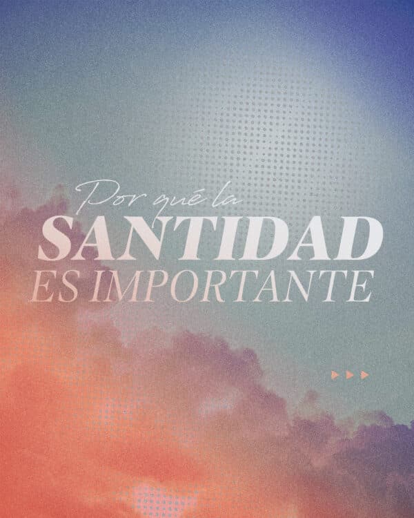 Por qué la santidad es importante.