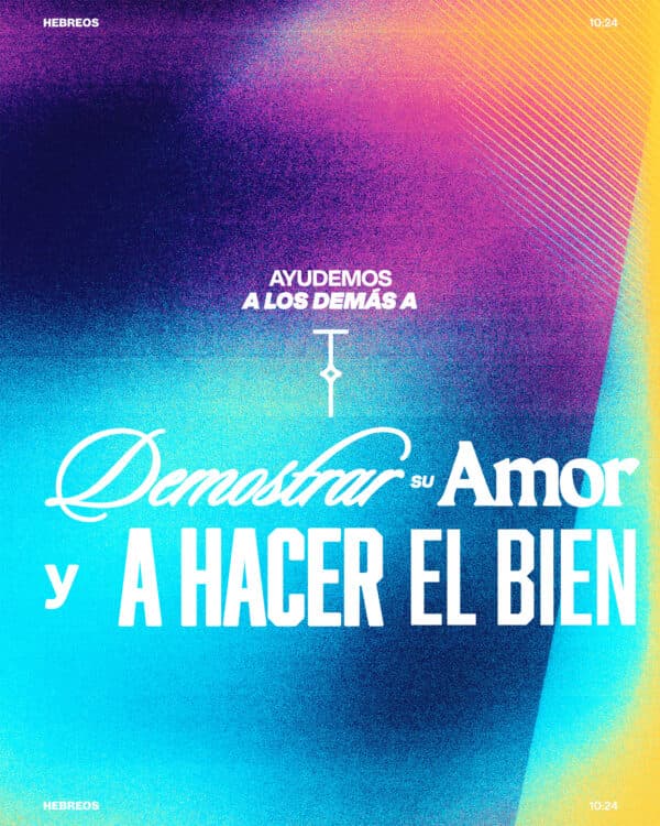 Ayudemos a los demás a demostrar su amor y a hacer el bien. - Hebreos 10:24
