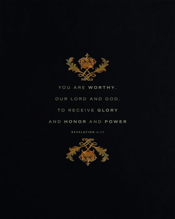 You are worthy, our Lord and God, to receive glory and honor and power. - Revelation 4:11