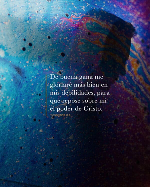 De buena gana me gloriaré más bien en mis debilidades, para que repose sobre mí el poder de Cristo. - 2 Corintios 12:9