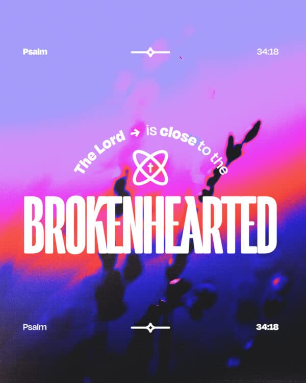 The LORD is close to the brokenhearted. - Psalm 34:18
