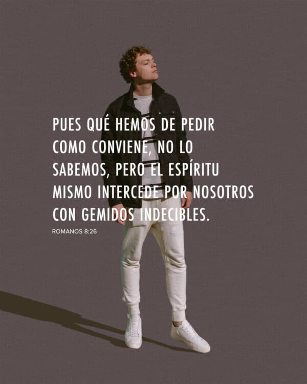 Pues qué hemos de pedir como conviene, no lo sabemos, pero el Espíritu mismo intercede por nosotros con gemidos indecibles. - Romanos 8:26