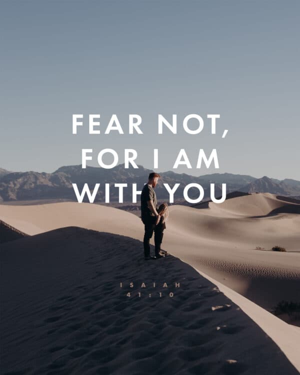 Fear not, for I am with you. - Isaiah 41:10