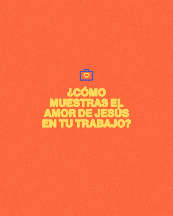 ¿Cómo muestras el amor de Jesús en tu trabajo?