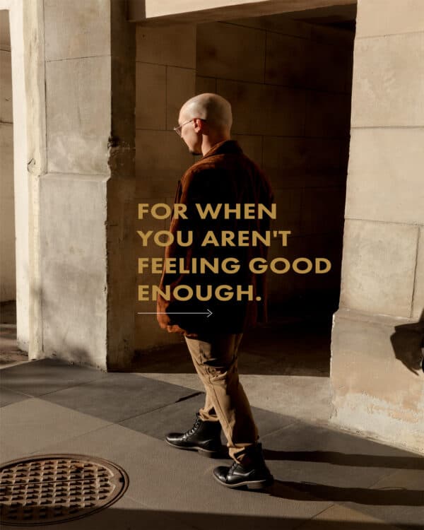 For when you aren't feeling good enough.