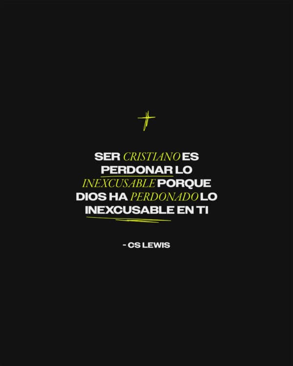 “Ser cristiano es perdonar lo inexcusable porque Dios ha perdonado lo inexcusable en Ti.” - CS Lewis