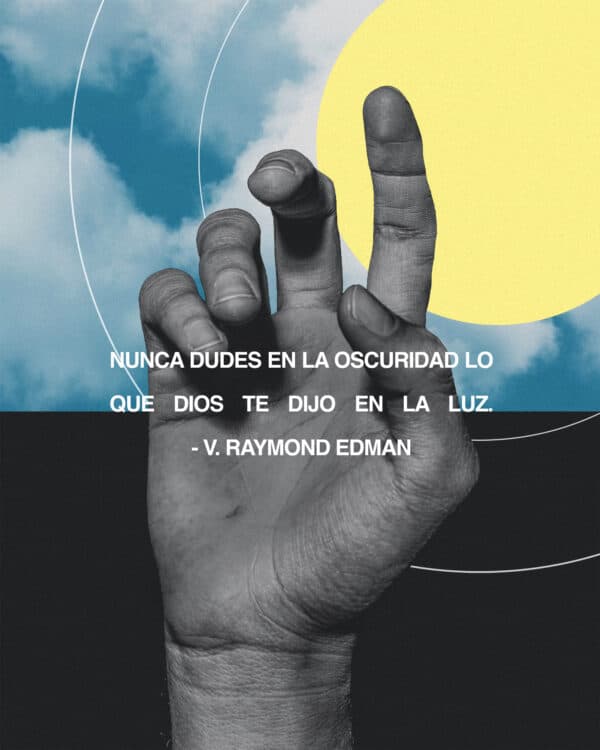 Nunca dudes en la oscuridad lo que Dios te dijo en la luz. - V. Raymond Edman