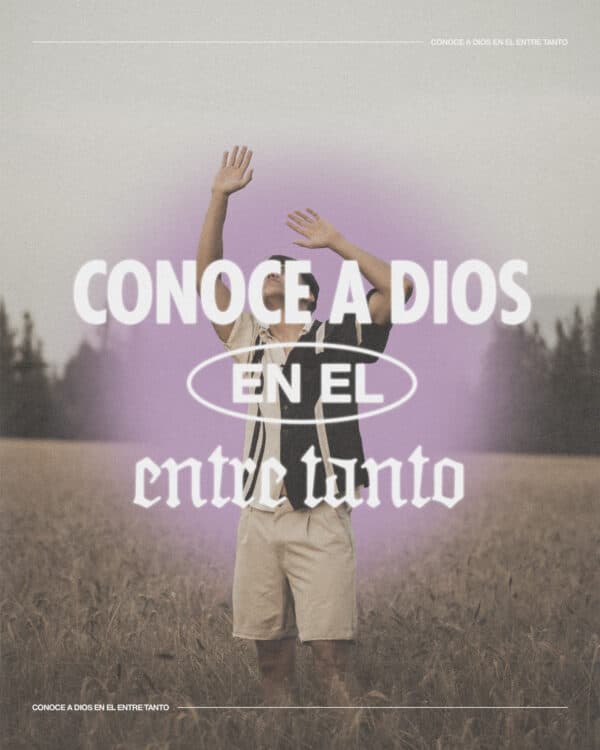 Conoce a Dios en el entre tanto