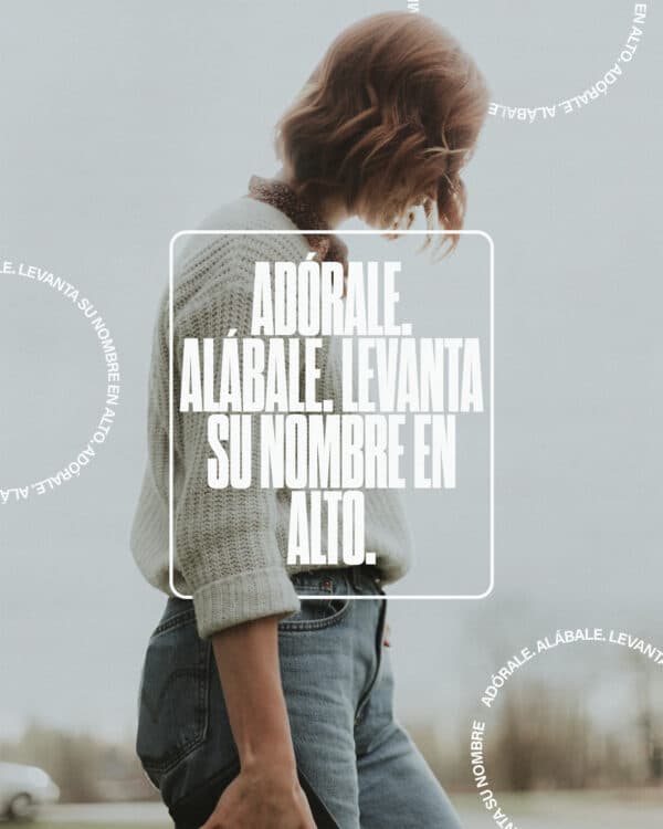 Adórale. Alábale. Levanta su nombre en alto.