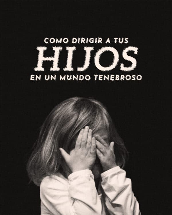 Como dirigir a tus hijos en un mundo tenebroso: