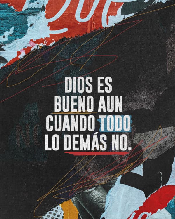Dios es bueno aun cuando todo lo demás no.