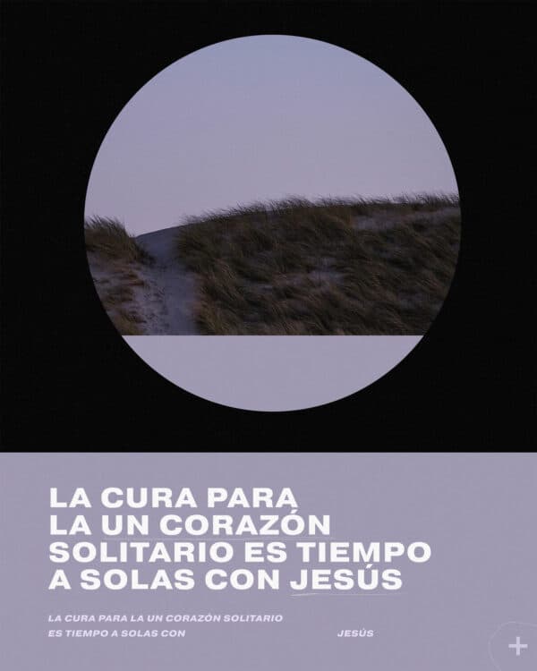 La cura para la un corazón solitario es tiempo a solas con Jesús