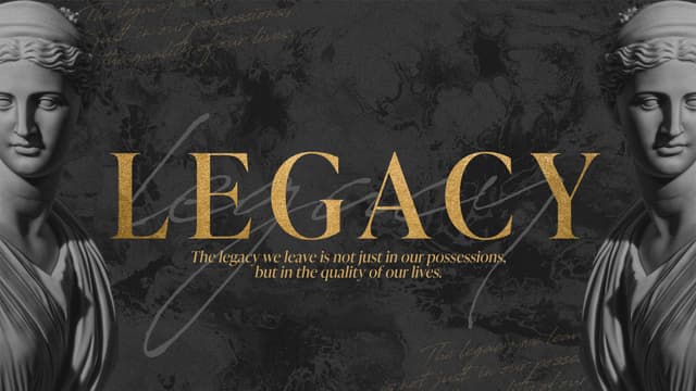 Legacy: The legacy we leave is not just in our possessions, but in the quality of our lives.