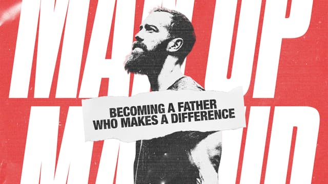 Man Up: Becoming a father who makes a difference.