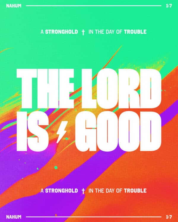 The LORD is good, a stronghold in the day of trouble. - Nahum 1:7