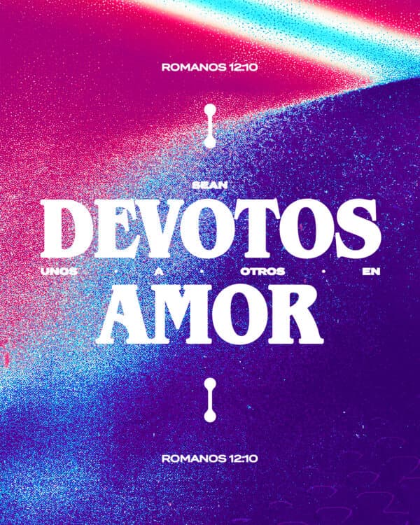 Sean devotos unos a otros en amor. - Romanos 12:10