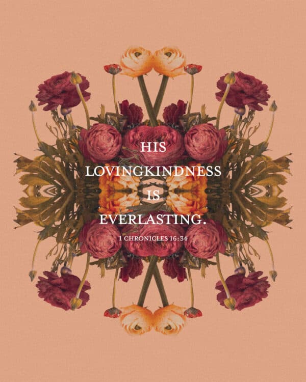 His lovingkindness is everlasting. - 1 Chronicles 16:34