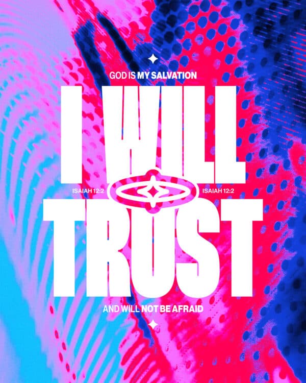 God is my salvation; I will trust, and will not be afraid. - Isaiah 12:2