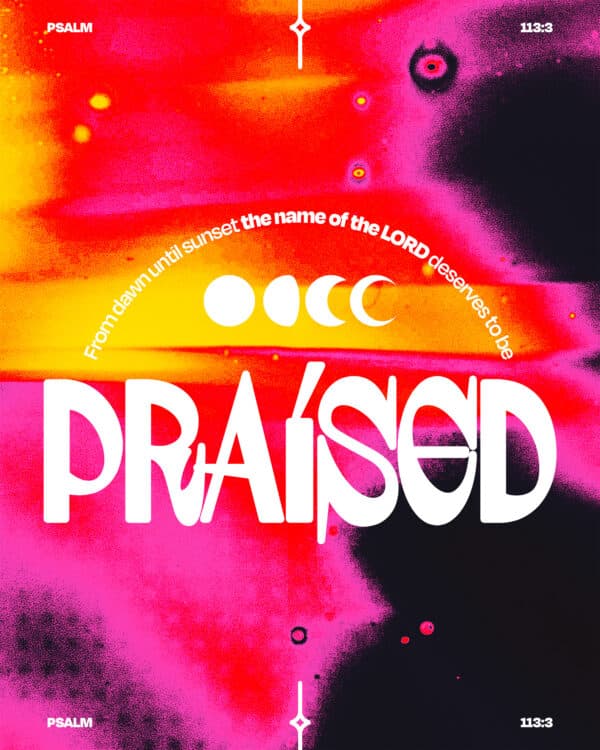 From dawn until sunset the name of the LORD deserves to be praised. - Psalm 113:3
