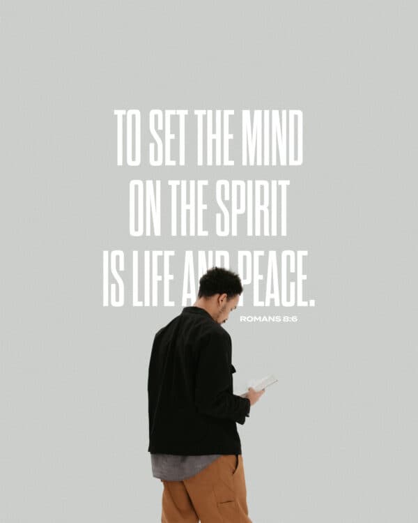 To set the mind on the Spirit is life and peace. - Romans 8:6