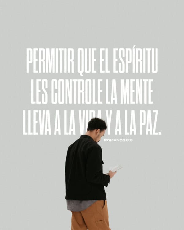 “Permitir que el Espíritu les controle la mente lleva a la vida y a la paz." - Romanos 8:6