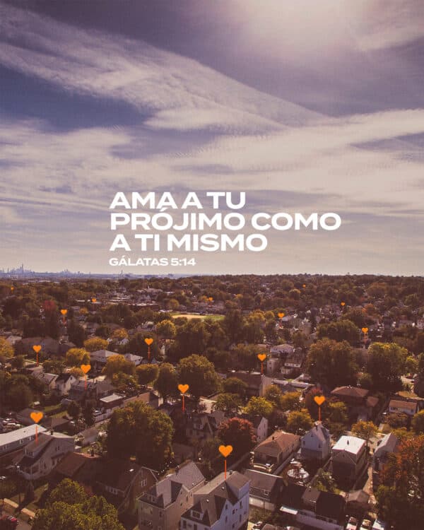 Ama a tu prójimo como a ti mismo. - Gálatas 5:14