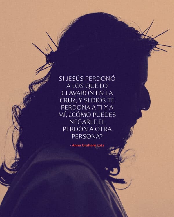 Si Jesús perdonó a los que lo clavaron en la cruz, y si Dios te perdona a ti y a mí, ¿cómo puedes negarle el perdón a otra persona? - Anne Graham Lotz