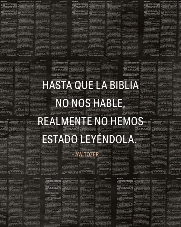 Hasta que la Biblia no nos hable, realmente no hemos estado leyéndola. - AW Tozer