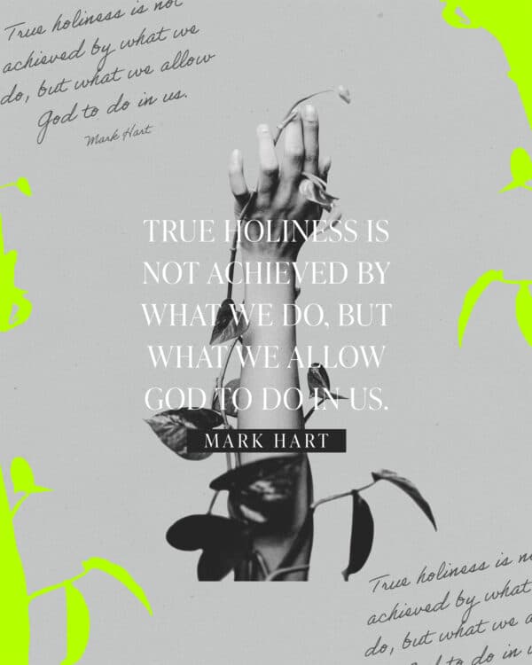 True holiness is not achieved by what we do, but what we allow God to do in us. - Mark Hart