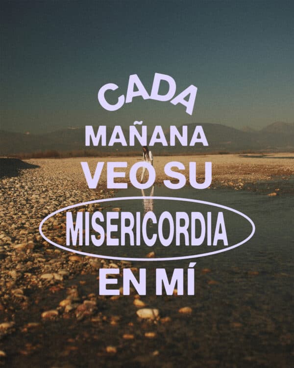 Cada mañana veo su misericordia en mí.