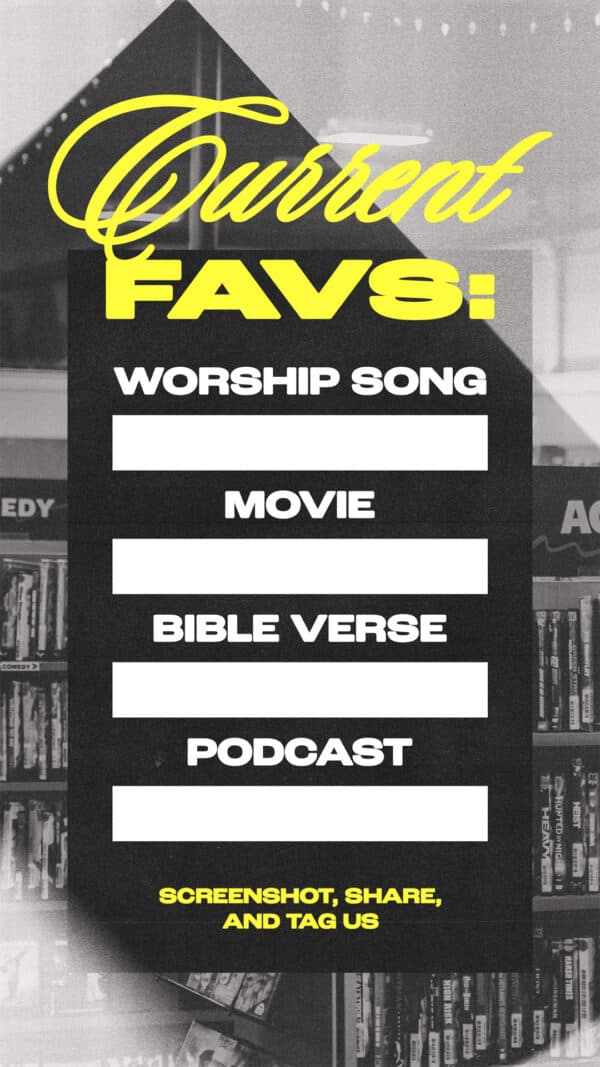 Current Favs: Worship song. Movie. Bible verse. Podcast. Screenshot, share, and tag us.