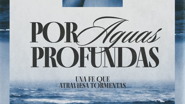 Por aguas profundas: una fe que atraviesa tormentas