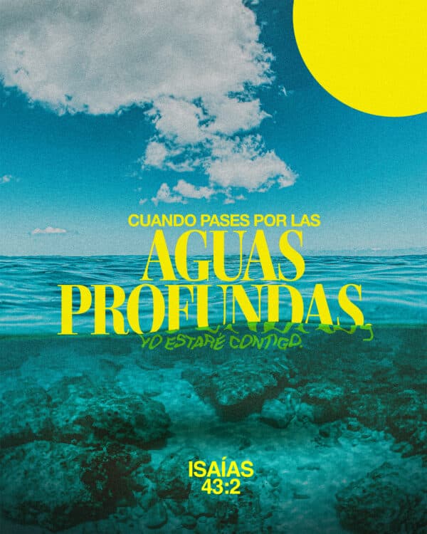 Cuando pases por las aguas profundas, Yo estaré contigo. - Isaías 43:2