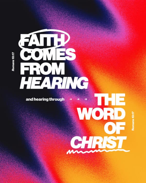 Faith comes from hearing, and hearing through the word of Christ. - Romans 10:17