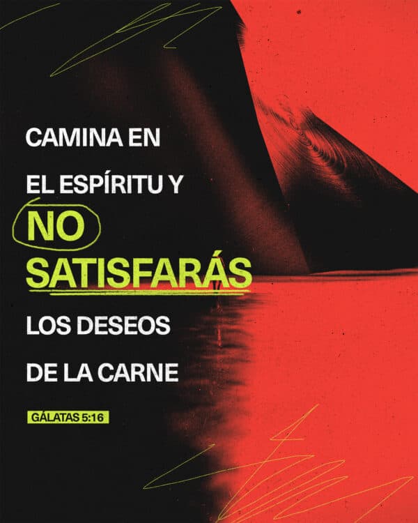 Camina en el espíritu y no satisfarás los deseos de la carne. - Gálatas 5:16