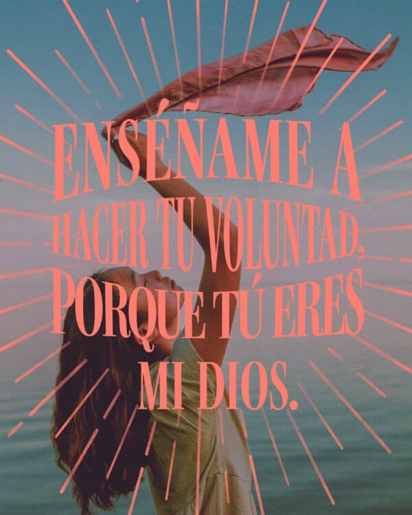 Enséñame a hacer tu voluntad, porque Tú eres mi Dios. - Salmos  143:10