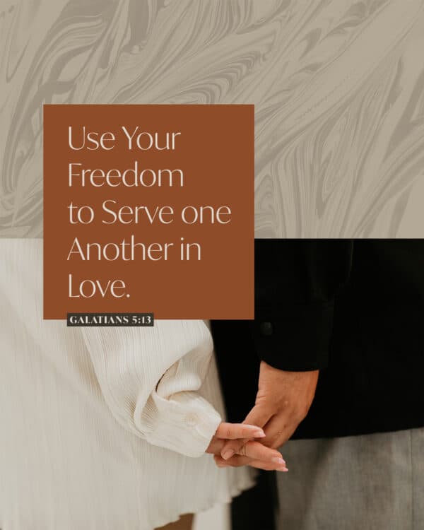 Use your freedom to serve one another in love. - Galatians 5:13