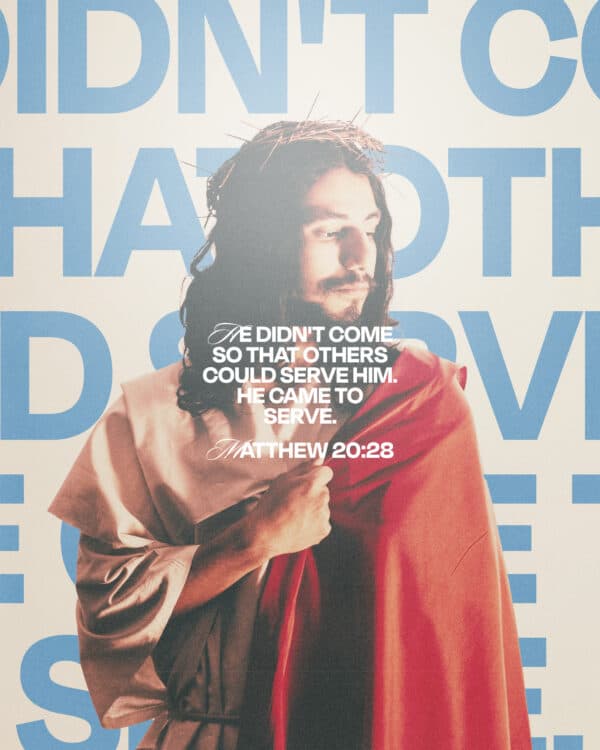 He didn't come so that others could serve him. He came to serve. - Matthew 20:28