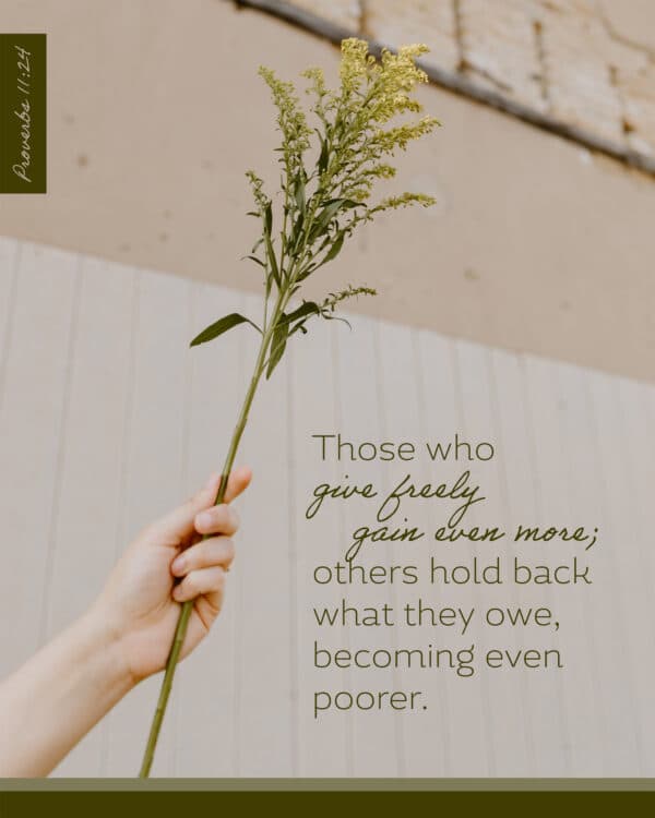 Those who give freely gain even more; others hold back what they owe, becoming even poorer. - Proverbs 11:24