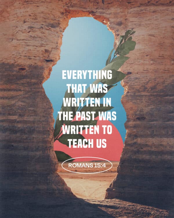 Everything that was written in the past was written to teach us. - Romans 15:4