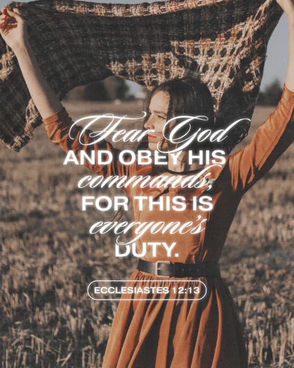 Fear God and obey his commands, for this is everyone’s duty. - Ecclesiastes 12:13