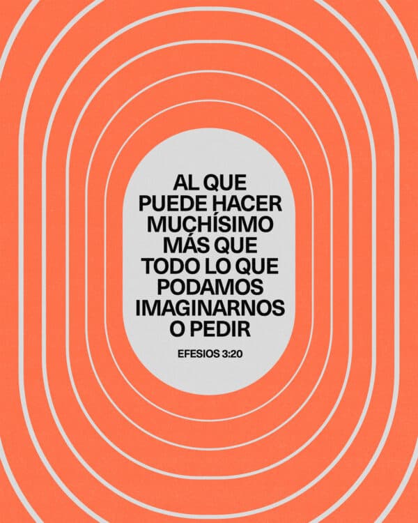 Al que puede hacer muchísimo más que todo lo que podamos imaginarnos o pedir. - Efesios 3:20
