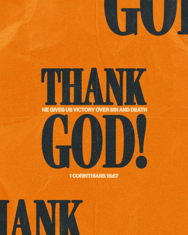 Thank God! He gives us victory over sin and death. - 1 Corinthians 15:57