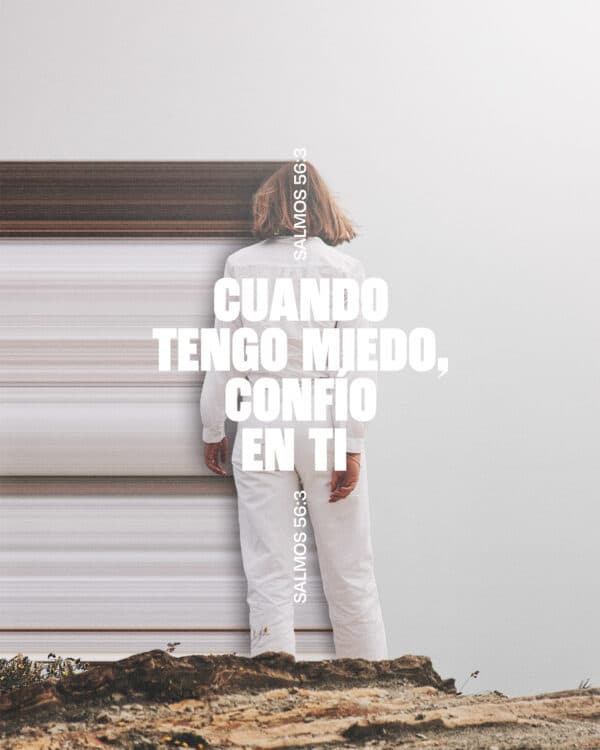 Cuando tengo miedo, confío en Ti. - Salmos 56:3