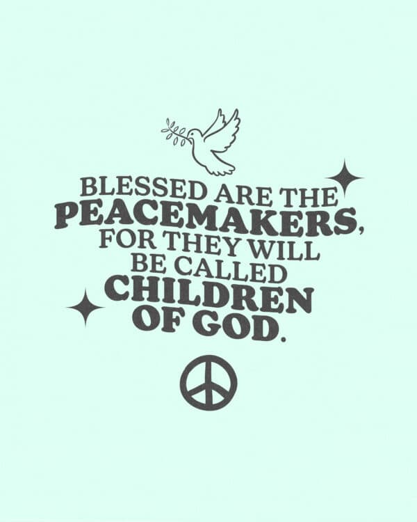 Blessed are the peacemakers, for they will be called children of God. - Matthew 5:9