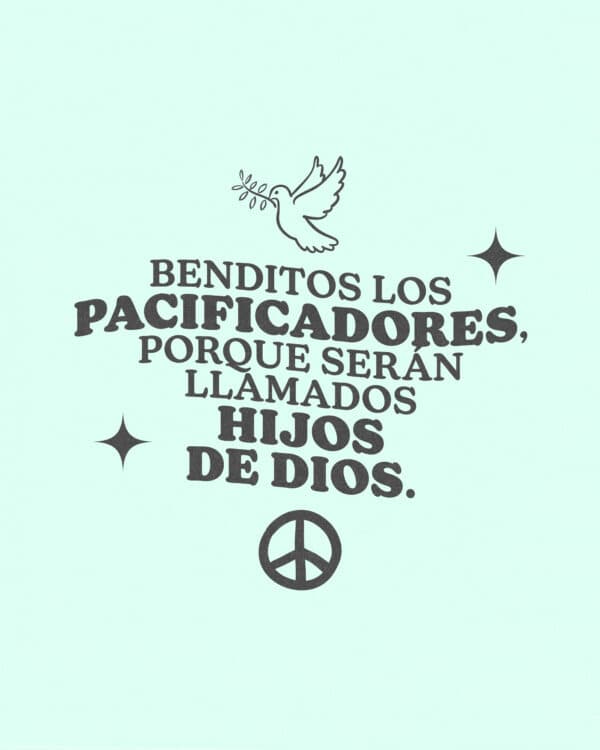 Benditos los pacificadores, porque serán llamados hijos de Dios. - Mateo 5:9