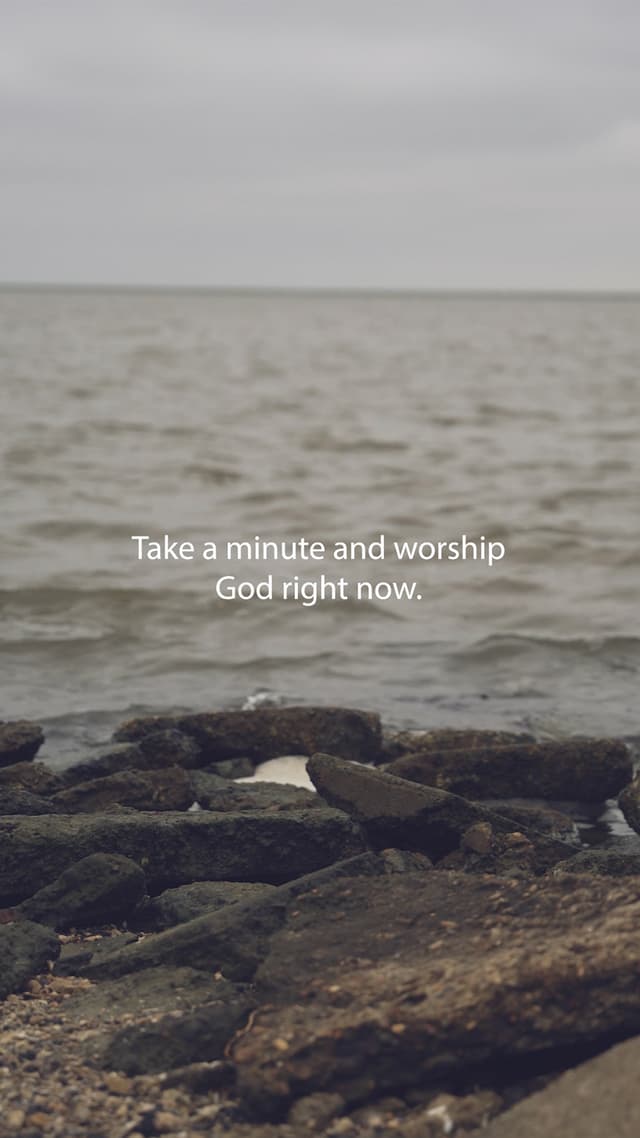 Take a minute and worship God right now.