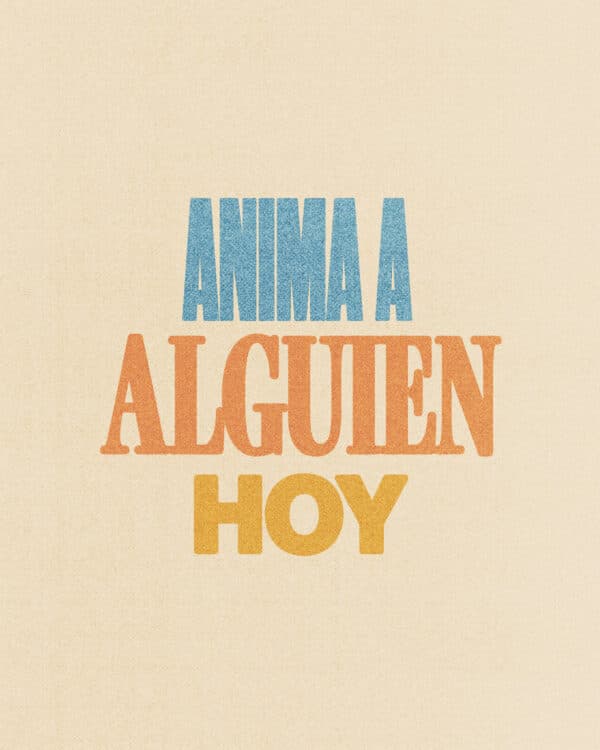 Anima a alguien hoy.