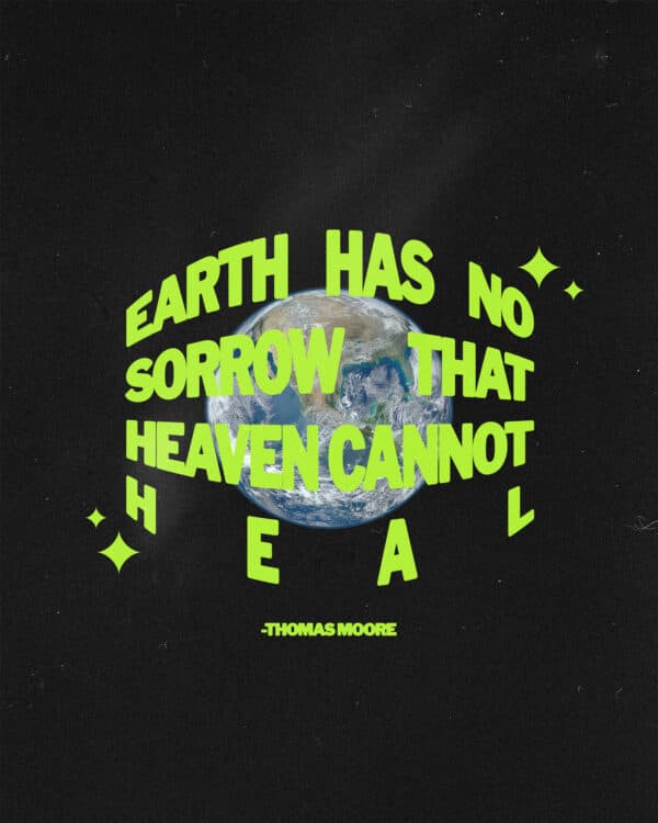 Earth has no sorrow that Heaven cannot heal. - Thomas Moore