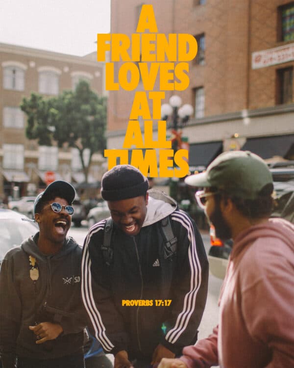A friend loves at all times - Proverbs 17:17
